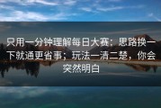只用一分钟理解每日大赛：思路换一下就通更省事；玩法一清二楚，你会突然明白